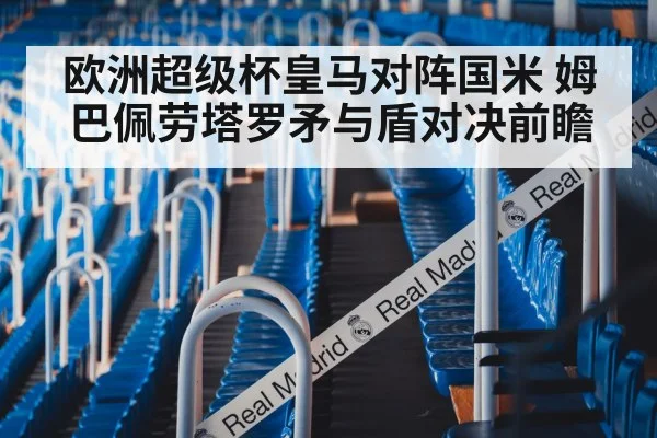 欧洲超级杯皇马对阵国米 姆巴佩劳塔罗矛与盾对决前瞻